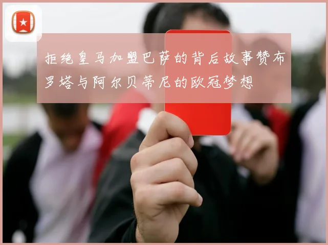 拒绝皇马加盟巴萨的背后故事赞布罗塔与阿尔贝蒂尼的欧冠梦想